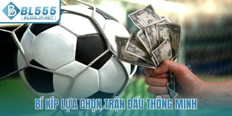 Bí kíp lựa chọn trận đấu thông minh