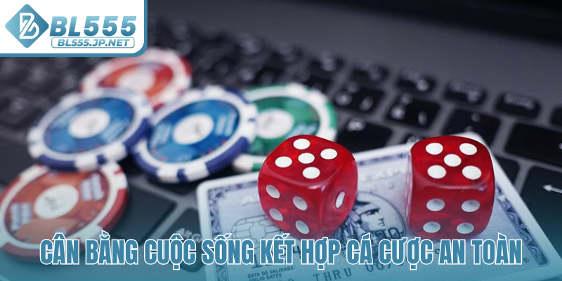 Cân bằng cuộc sống kết hợp cá cược an toàn
