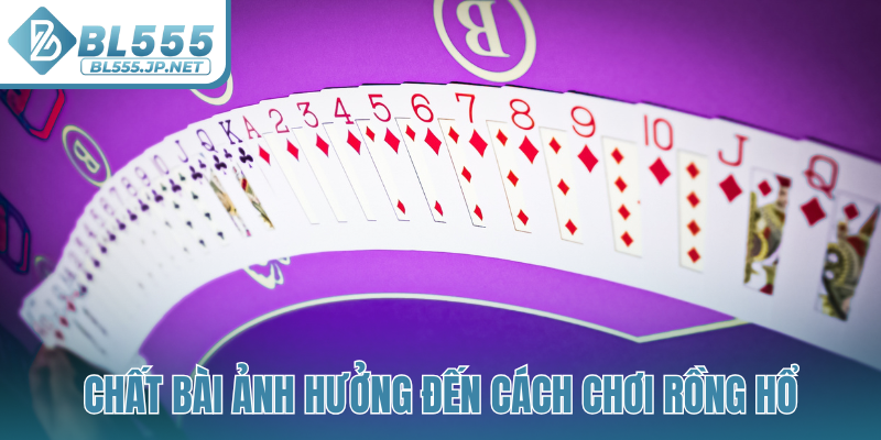 Chất bài ảnh hưởng đến cách chơi Rồng Hổ