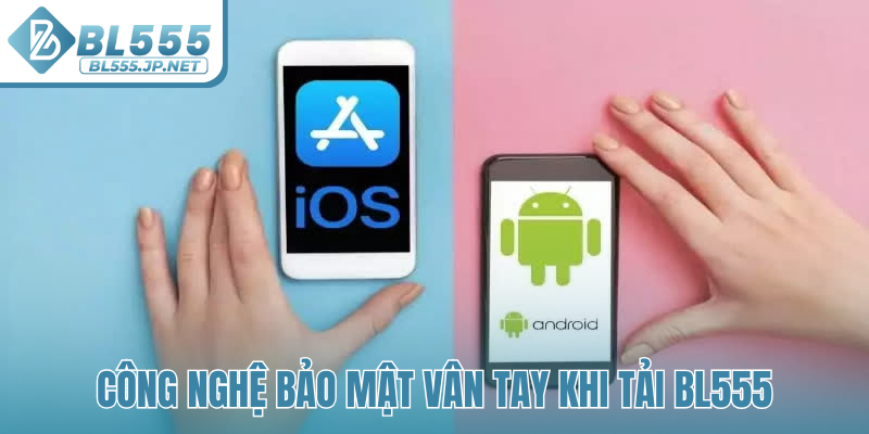 Công nghệ bảo mật vân tay khi tải BL555