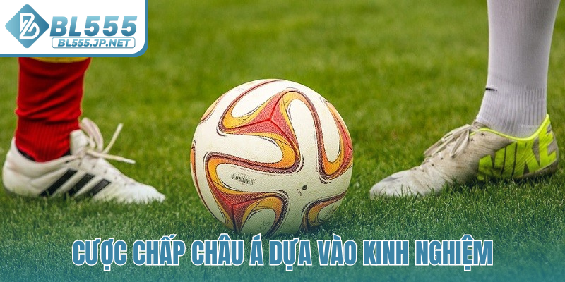 Cược chấp châu Á dựa vào kinh nghiệm