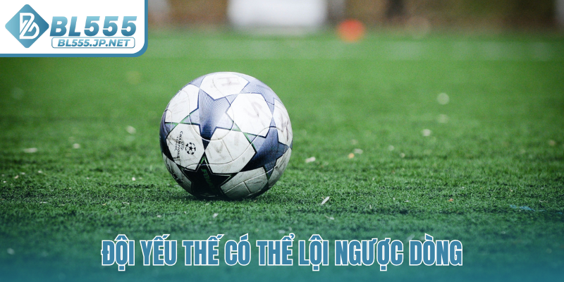 Đội yếu thế có thể lội ngược dòng