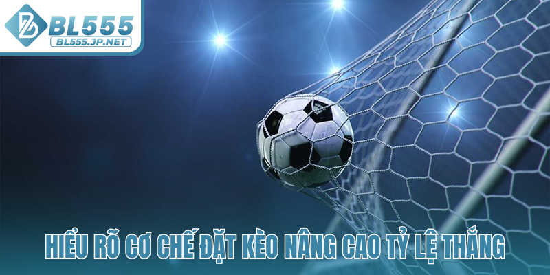 Hiểu rõ cơ chế đặt kèo nâng cao tỷ lệ thắng