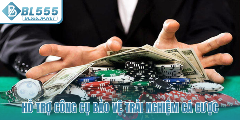 Hỗ trợ công cụ bảo vệ trải nghiệm cá cược
