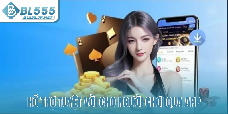 Hỗ trợ tuyệt vời cho người chơi qua app