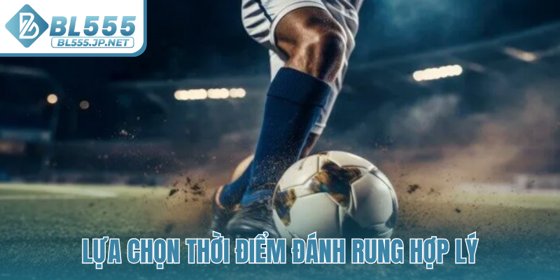 Lựa chọn thời điểm đánh rung hợp lý