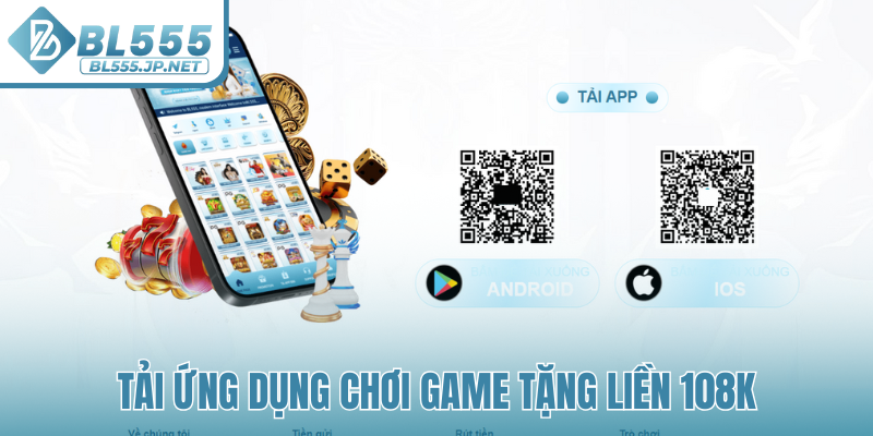 Tải ứng dụng chơi game tặng liền 108K