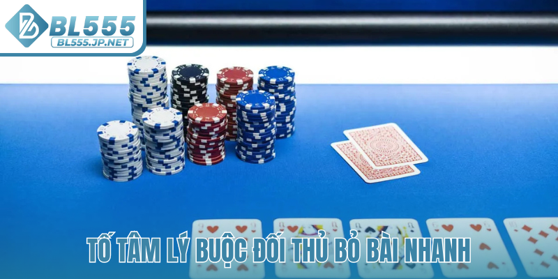 Tố tâm lý buộc đối thủ bỏ bài nhanh