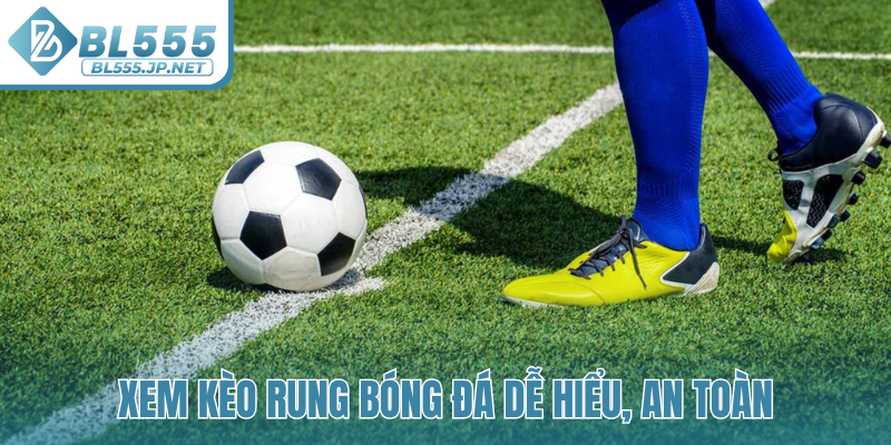 Xem kèo rung bóng đá dễ hiểu, an toàn