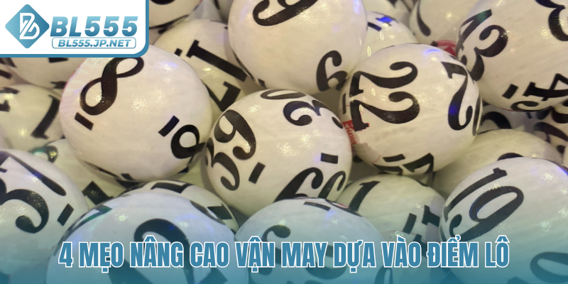 4 mẹo nâng cao vận may dựa vào điểm lô