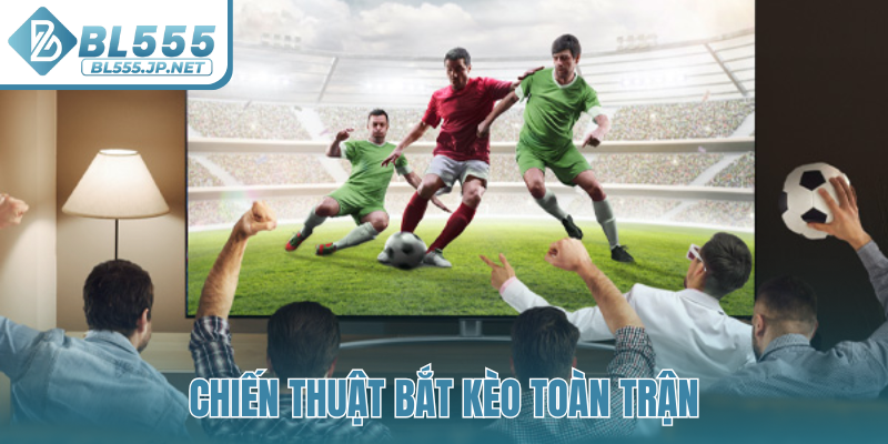 Chiến thuật bắt kèo toàn trận