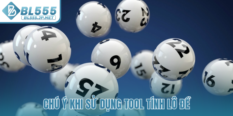 Chú ý khi sử dụng tool tính lô đề