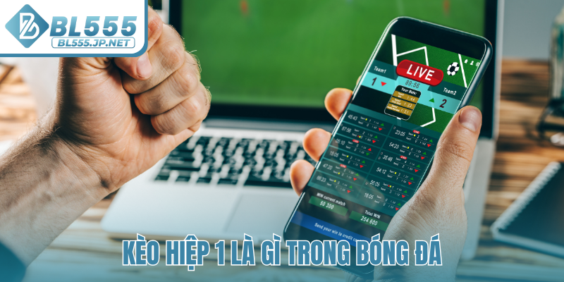 Kèo hiệp 1 là gì trong bóng đá