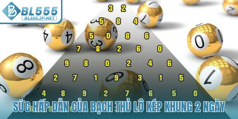 Sức hấp dẫn của bạch thủ lô kép khung 2 ngày