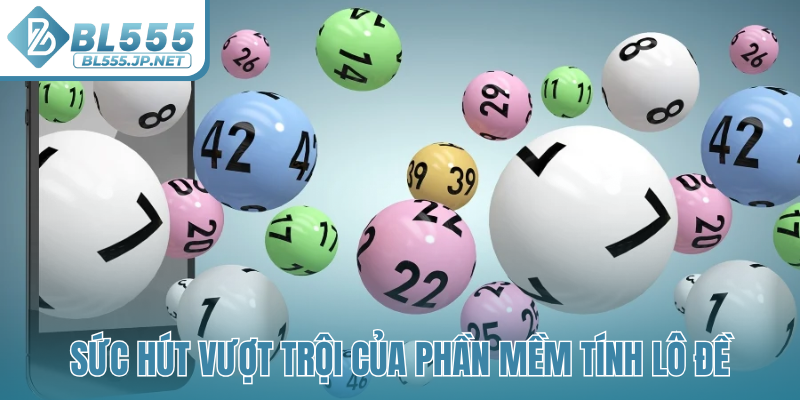 Sức hút vượt trội của phần mềm tính lô đề