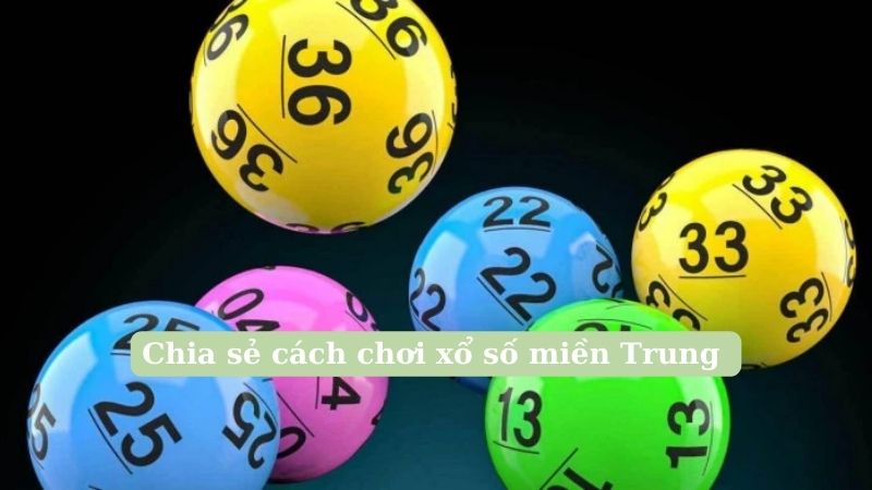 Chia sẻ cách chơi xổ số miền Trung