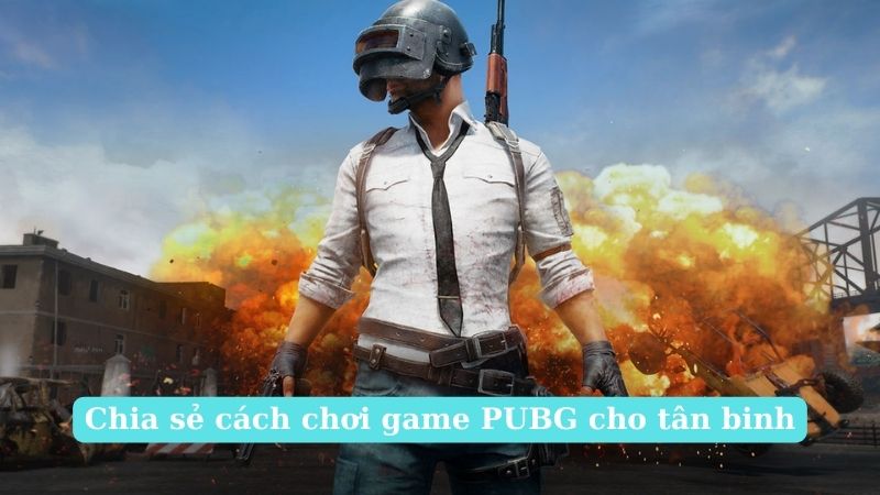 Bật mí cách chơi PUBG chuẩn cho người chơi mới